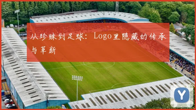 从珍珠到足球：Logo里隐藏的传承与革新
