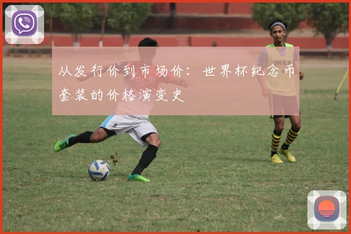 从发行价到市场价：世界杯纪念币套装的价格演变史